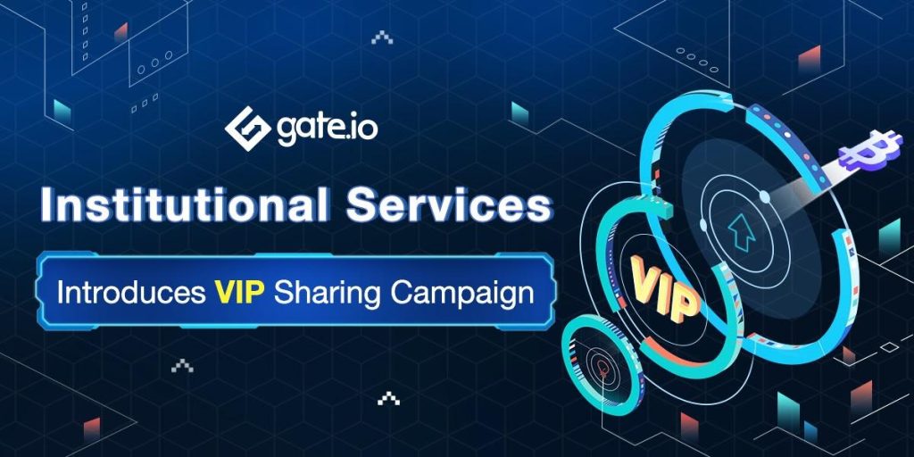 , Gate.io Institutional Services Introduces VIP Sharing Campaign