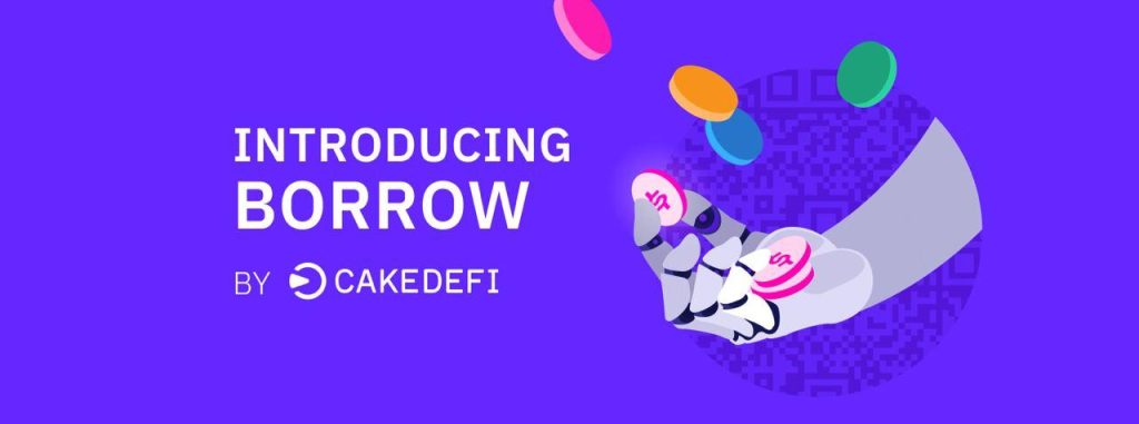 , Cake DeFi Introduces New Product “Borrow” Enabling Users To Maximize Their Returns