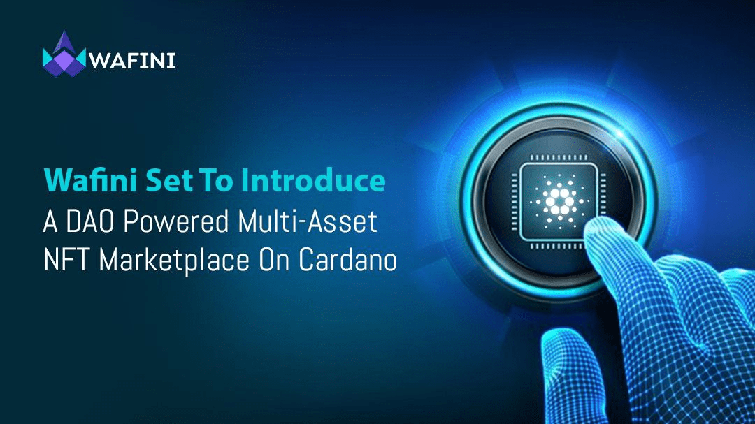 , Wafini Set To Introduce A DAO Powered Multi-Asset NFT Marketplace On Cardano