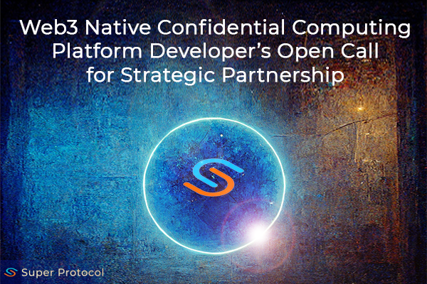 , Web3 Native Confidential Computing Platform Developer’s Open Call for Strategic Partnerships: Together we can make Web3 fully decentralized
