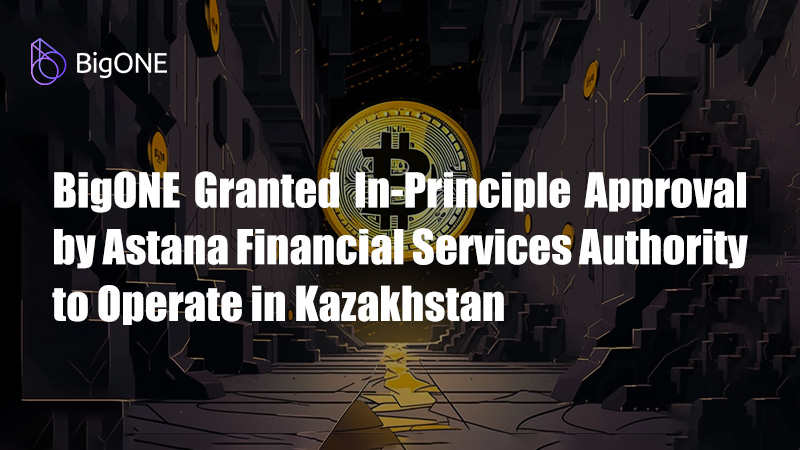 , BigONE Granted In-Principle Approval by Astana Financial Services Authority to Operate in Kazakhstan