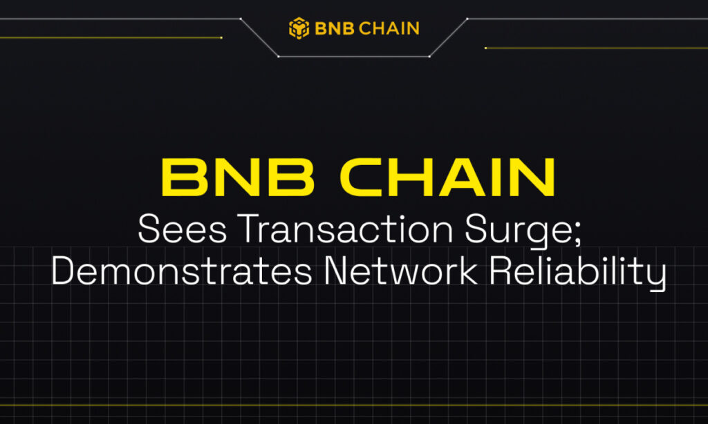 , BNB Chain Sees 1-year Transaction High; Demonstrates Network Reliability After BSC Surge