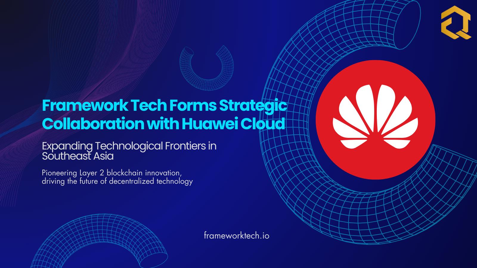 , Framework Tech Forms Strategic Collaboration with Huawei Cloud to Expand Technological Frontiers in Southeast Asia
