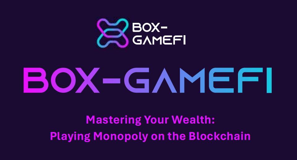 , BOX-GameFi Innovation in Entertainment: Integration of Blockchain Technology and Monopoly