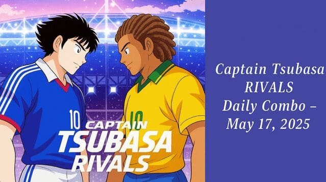 Captain Tsubasa RIVALS Daily Combo Rewards May 17 2025